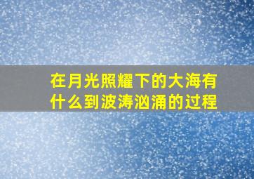 在月光照耀下的大海有什么到波涛汹涌的过程