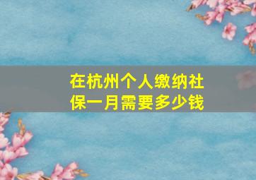 在杭州个人缴纳社保一月需要多少钱