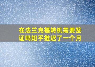 在法兰克福转机需要签证吗知乎推迟了一个月