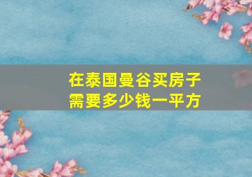 在泰国曼谷买房子需要多少钱一平方