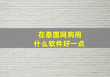 在泰国网购用什么软件好一点