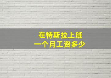 在特斯拉上班一个月工资多少