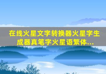 在线火星文字转换器火星字生成器真笔字火星语繁体...