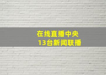 在线直播中央13台新闻联播