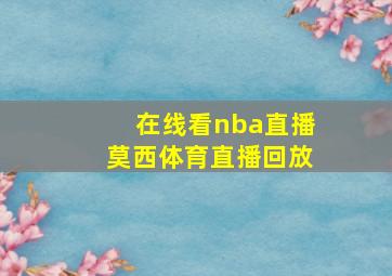 在线看nba直播莫西体育直播回放