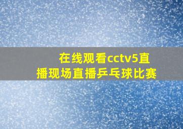 在线观看cctv5直播现场直播乒乓球比赛