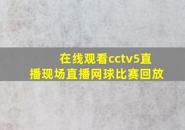 在线观看cctv5直播现场直播网球比赛回放