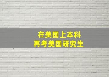 在美国上本科再考美国研究生