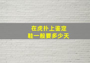 在虎扑上鉴定鞋一般要多少天