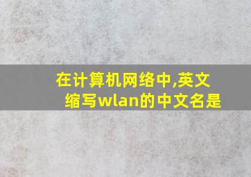 在计算机网络中,英文缩写wlan的中文名是