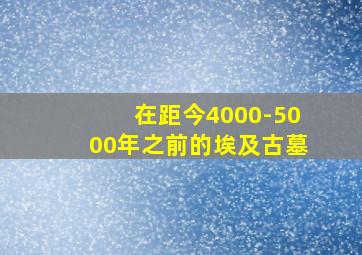 在距今4000-5000年之前的埃及古墓