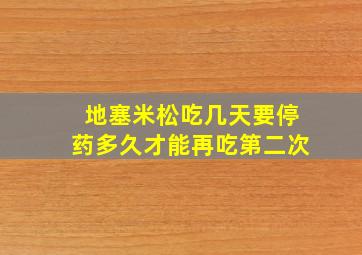 地塞米松吃几天要停药多久才能再吃第二次