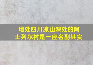 地处四川凉山深处的阿土列尔村是一座名副其实