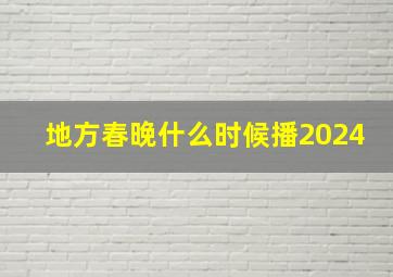 地方春晚什么时候播2024