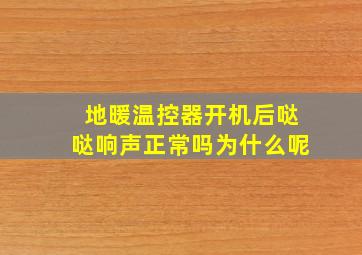 地暖温控器开机后哒哒响声正常吗为什么呢