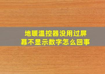 地暖温控器没用过屏幕不显示数字怎么回事