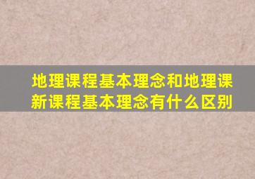 地理课程基本理念和地理课新课程基本理念有什么区别