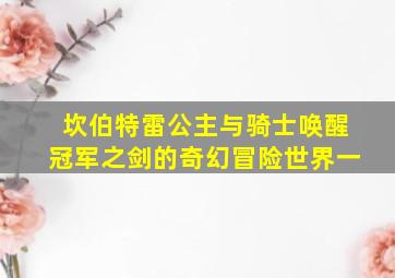 坎伯特雷公主与骑士唤醒冠军之剑的奇幻冒险世界一