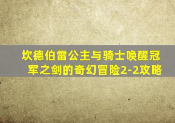 坎德伯雷公主与骑士唤醒冠军之剑的奇幻冒险2-2攻略