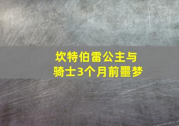 坎特伯雷公主与骑士3个月前噩梦