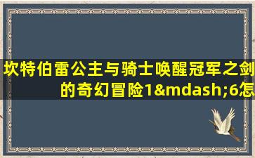 坎特伯雷公主与骑士唤醒冠军之剑的奇幻冒险1—6怎么过