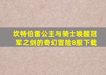 坎特伯雷公主与骑士唤醒冠军之剑的奇幻冒险B服下载