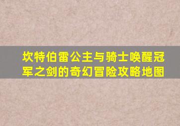 坎特伯雷公主与骑士唤醒冠军之剑的奇幻冒险攻略地图