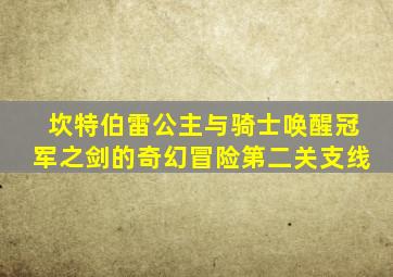 坎特伯雷公主与骑士唤醒冠军之剑的奇幻冒险第二关支线