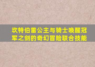 坎特伯雷公主与骑士唤醒冠军之剑的奇幻冒险联合技能