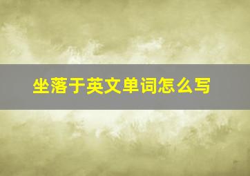 坐落于英文单词怎么写