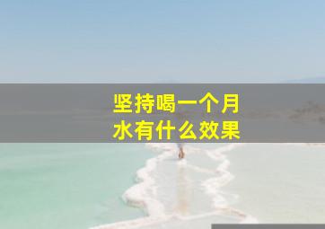 坚持喝一个月水有什么效果