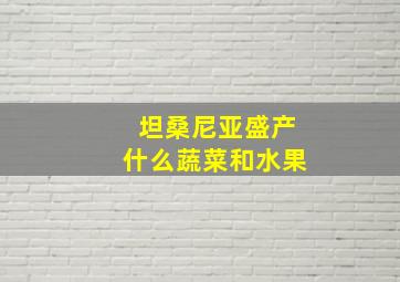 坦桑尼亚盛产什么蔬菜和水果