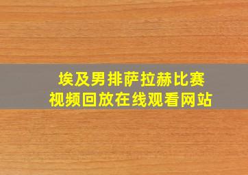 埃及男排萨拉赫比赛视频回放在线观看网站