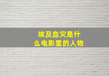 埃及血灾是什么电影里的人物