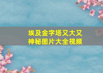 埃及金字塔又大又神秘图片大全视频