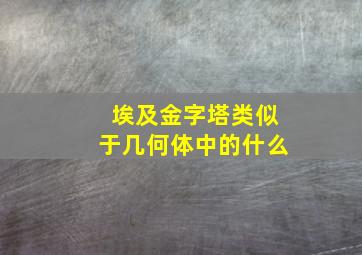 埃及金字塔类似于几何体中的什么