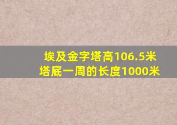 埃及金字塔高106.5米塔底一周的长度1000米