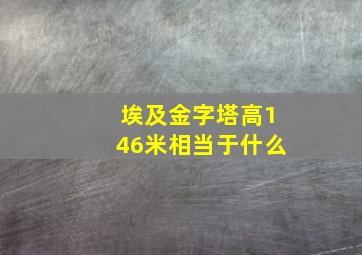 埃及金字塔高146米相当于什么