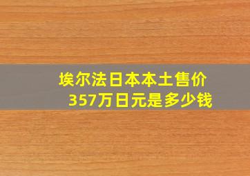 埃尔法日本本土售价357万日元是多少钱