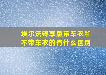 埃尔法臻享版带车衣和不带车衣的有什么区别