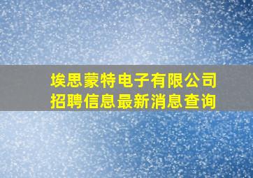 埃思蒙特电子有限公司招聘信息最新消息查询