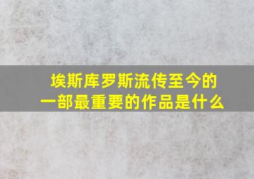 埃斯库罗斯流传至今的一部最重要的作品是什么