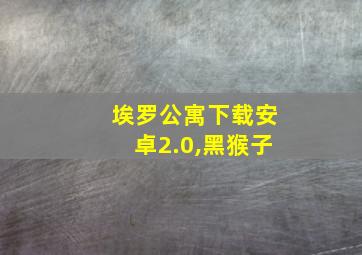 埃罗公寓下载安卓2.0,黑猴子