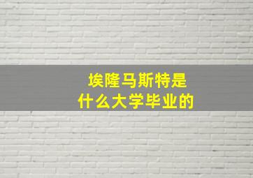 埃隆马斯特是什么大学毕业的