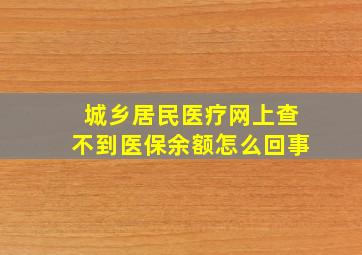 城乡居民医疗网上查不到医保余额怎么回事