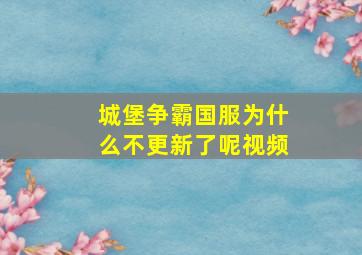 城堡争霸国服为什么不更新了呢视频