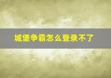 城堡争霸怎么登录不了