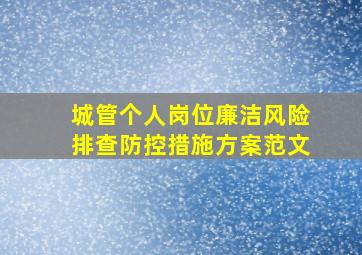 城管个人岗位廉洁风险排查防控措施方案范文