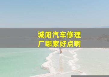 城阳汽车修理厂哪家好点啊