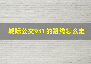 城际公交931的路线怎么走